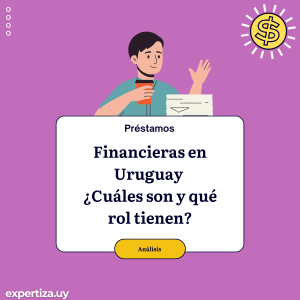 Financieras en Uruguay ¿Cuáles son y qué rol tienen?